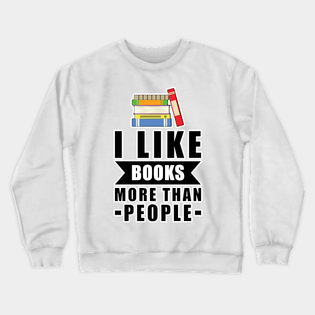 I Like Books More Than People - Funny Quote Crewneck Sweatshirt by DesignWood Atelier